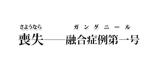 喪失――融合症例第一号＜さようなら――ガングニール＞